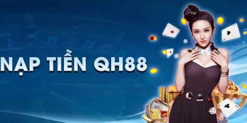 Hướng dẫn nạp tiền Qh88 một cách dễ hiểu nhất